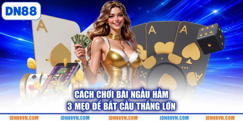 Cách Chơi Bài Ngầu Hầm | 3 Mẹo Để Bắt Cầu Thắng Lớn