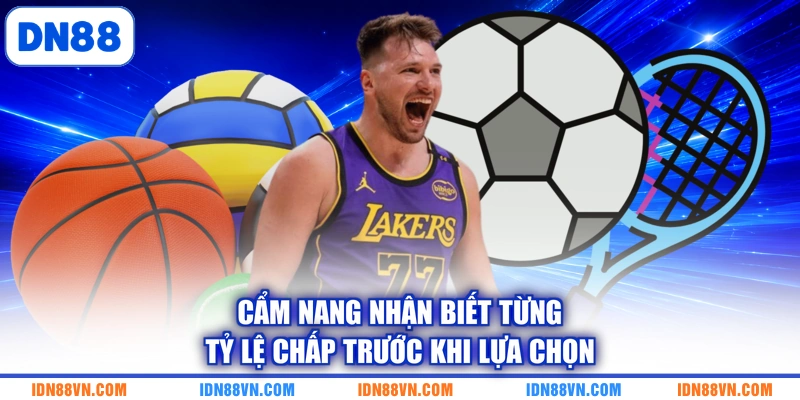 Cẩm nang nhận biết từng tỷ lệ chấp trước khi lựa chọn