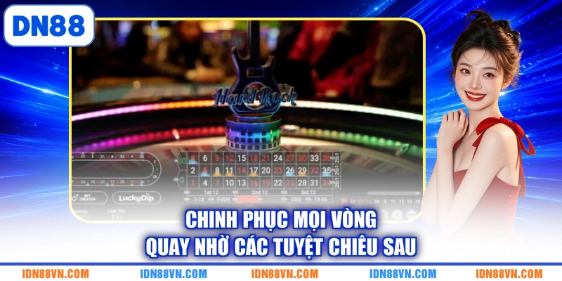 Chinh phục mọi vòng quay nhờ các tuyệt chiêu sau