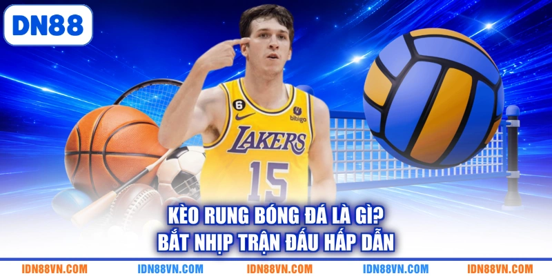 Kèo Rung Bóng Đá Là Gì? Bắt Nhịp Trận Đấu Hấp Dẫn