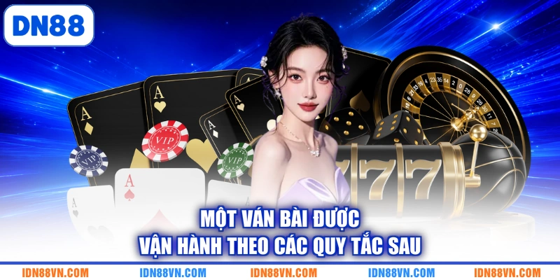 Một ván bài được vận hành theo các quy tắc sau