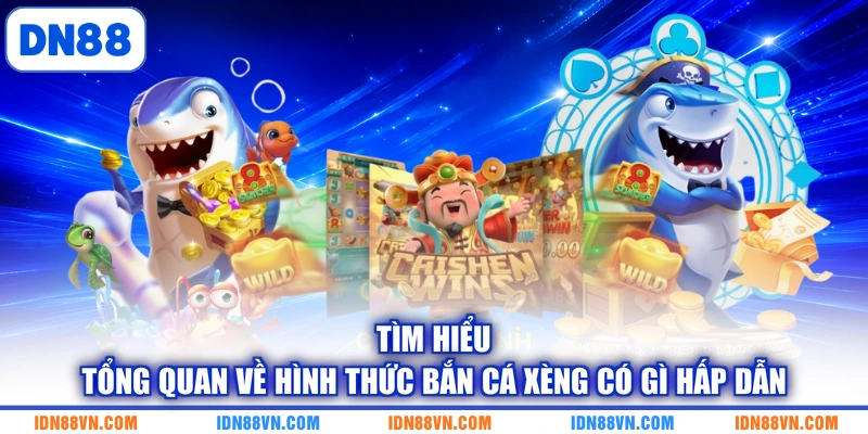 Tìm hiểu tổng quan về hình thức bắn cá xèng có gì hấp dẫn